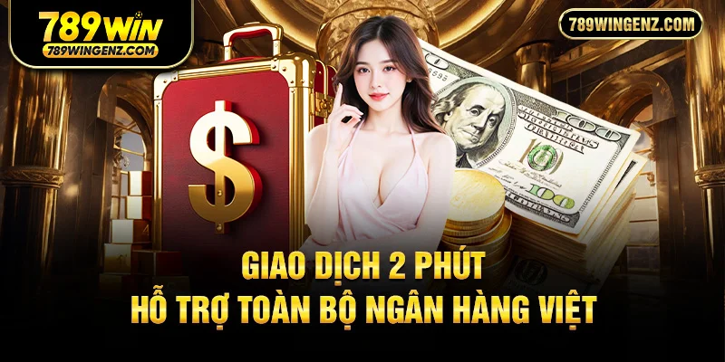Hệ thống nạp rút 789Win xử lý nhanh, minh bạch.