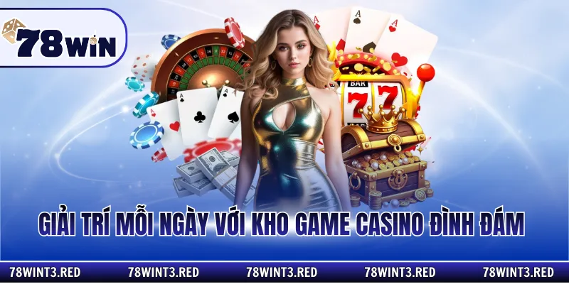 Giải trí mỗi ngày với kho game casino đình đám